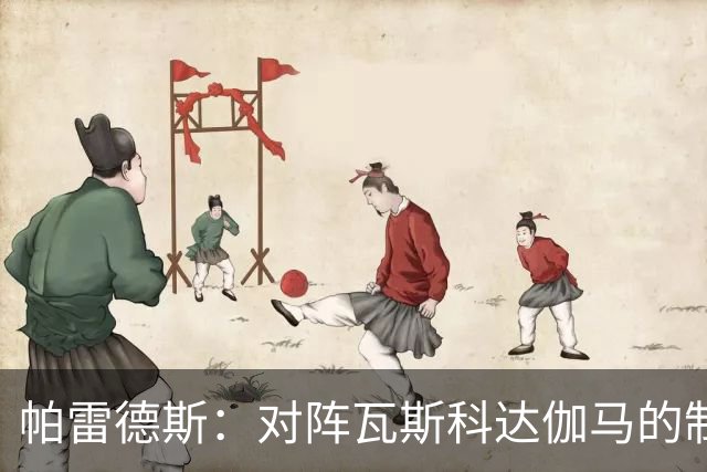 帕雷德斯：对阵瓦斯科达伽马的制胜球是我生涯最重要的进球之一