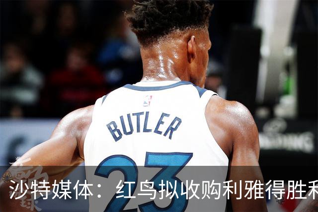 沙特媒体：红鸟拟收购利雅得胜利70%股权，C罗或留20%