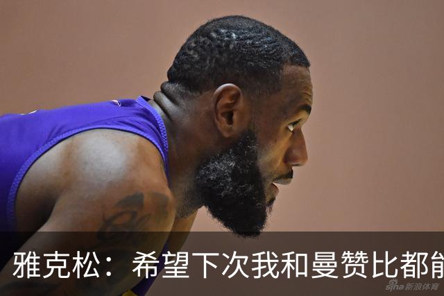 雅克松：希望下次我和曼赞比都能进球，今后一起进更多球